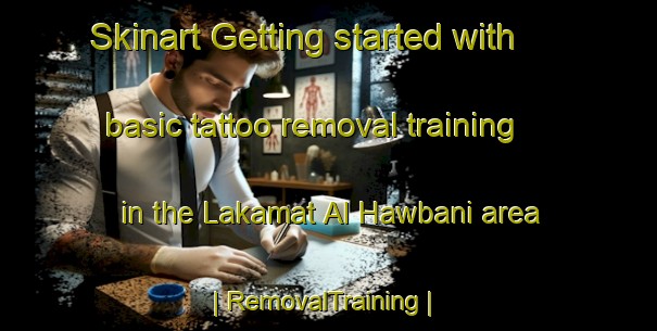 Skinart Getting started with basic tattoo removal training in the Lakamat Al Hawbani area | RemovalTraining | RemovalClasses | SkinartTraining-Yemen